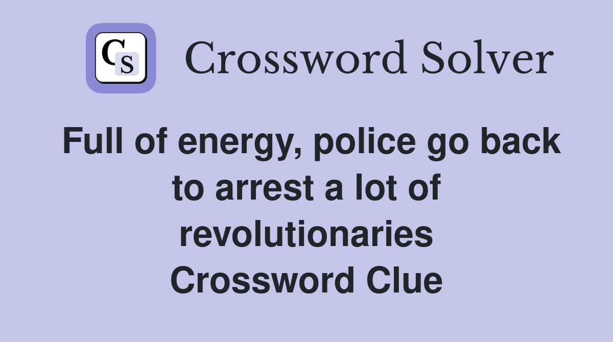 Full of energy, police go back to arrest a lot of revolutionaries